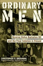 Ordinary Men: Reserve Police Battalion 101 and the Final Solution in Poland