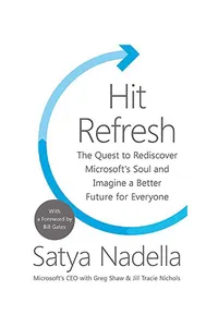 Hit Refresh: The Quest to Rediscover Microsoft's Soul and Imagine a Better Future for Everyone