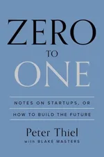 Zero to One: Notes on Startups, or How to Build the Future