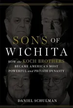 Sons of Wichita: How the Koch Brothers Became America's Most Powerful and Private Dynasty